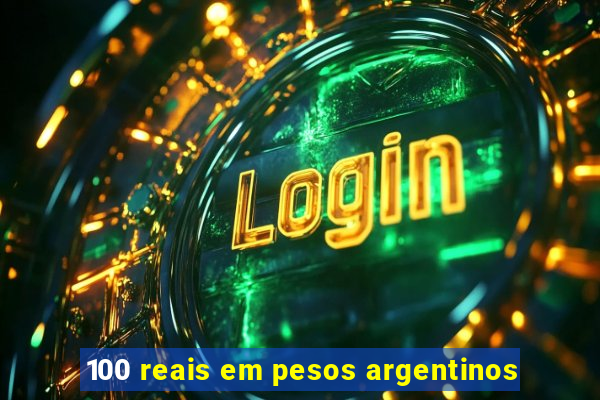 100 reais em pesos argentinos